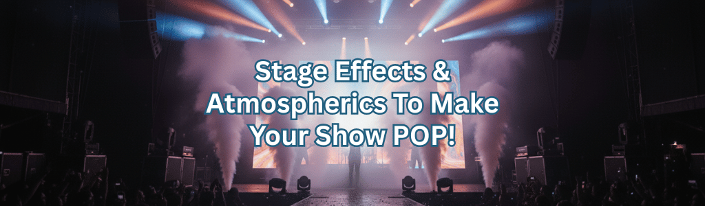 Stage Effects & Atmospherics To Make Your Show POP!