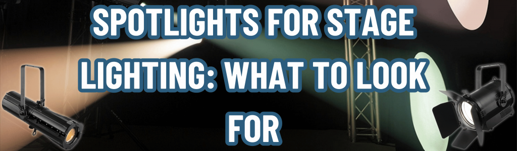 Spotlights for Stage Lighting: What to Look For